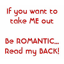 If you want to take ME outBe ROMANTIC...Read my... t-shirts