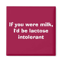 If you were milk, I'd be lactose intolerant magnets by Kiaralowdog If you were milk, I'd be lactose intolerant magnets