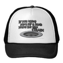 If you were part of a bath you'd be the DRAIN Trucker Hats