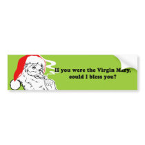 IF YOU WERE THE VIRGIN MARY - COULD I BLESS YOU bumper stickers by Shirtuosity IF YOU WERE THE VIRGIN MARY - COULD I BLESS YOU bumper stickers