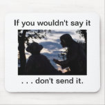 If you wouldn't say it . . don't send it. mousepad