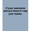 If your awesome and you know it clap your hands. t-shirts by mandy_0016 If your awesome and you know it clap your hands. t-shirts