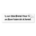 If your Child Doesn't Fear You, you Have Failed... bumper stickers