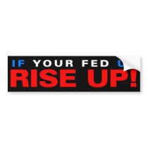 If your fed up RISE UP! Bumper Stickers