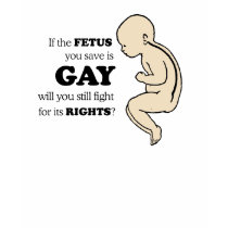 IF YOUR FETUS IS GAY t-shirts by gay_pride IF YOUR FETUS IS GAY t-shirts