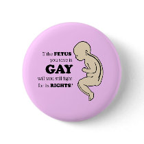 IF YOUR FETUS IS GAY WILL YOU FIGHT FOR IT? buttons