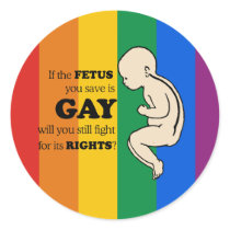 IF YOUR FETUS IS GAY, WILL YOU STILL PROTECT IT? ROUND STICKERS