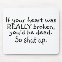 If Your Heart Was Really Broken Youd Be Dead So... Mouse Pad