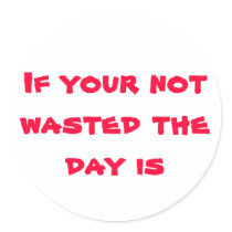 If your not wasted the day is stickers by LADAMS45 If your not wasted the day is stickers