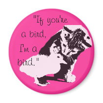 "if you're a bird, I'm a bird" cute Fridge Magnet