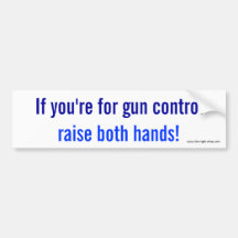 If you're for gun control, raise both hands! bumper stickers