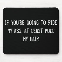 If you're going to ride my ass, at least pull my h mouse mat