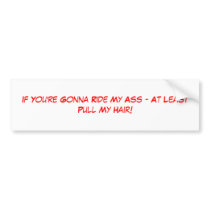 If You're Gonna Ride My Ass - At Least Pull My ... Bumper Sticker