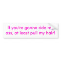 If you're gonna ride my ass, at least pull my h... bumper stickers