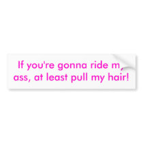 If you're gonna ride my ass, at least pull my h... bumper stickers by averystudios If you're gonna ride my ass, at least pull my h... bumper stickers