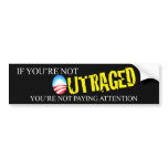 If You're Not Outraged bumper stickers