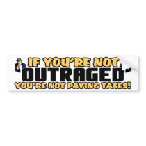 If You're Not Outraged! Bumper Stickers