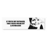 if you're not outraged then you're paying off a re bumper stickers