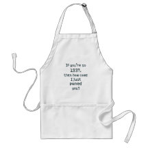 If you're so 1337, then how come I just pwned you? Apron