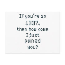 If you're so 1337, then how come I just pwned you? Postcards