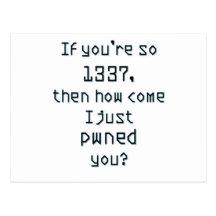 If you're so 1337, then how come I just pwned you? Postcards