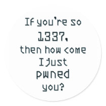 If you're so 1337, then how come I just pwned you? Round Sticker