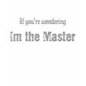If you're wondering, Im the Master t-shirts by no_shame If you're wondering, Im the Master t-shirts