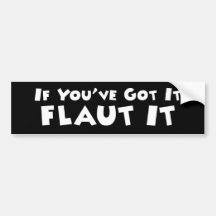 If You've Got It - Flaut It Gifts Bumper Stickers