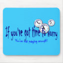 If You've Got Time to Worry mousepad