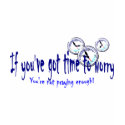 If You've Got Time to Worry shirt