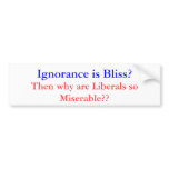 Ignorace is Bliss Miserable Liberal Bumper Sticker