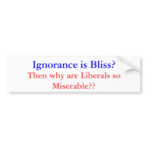 Ignorace is Bliss Miserable Liberal Bumper Sticker bumper stickers