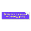 Ignorance and arrogance is bad foreign policy bumper stickers by WanderingWomyn Ignorance and arrogance is bad foreign policy bumper stickers