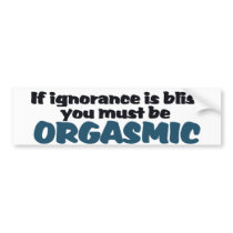 Ignorance is Bliss Bumper Stickers