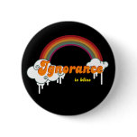 Ignorance is Bliss Button