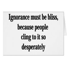 Ignorance Must Be Bliss Greeting Cards