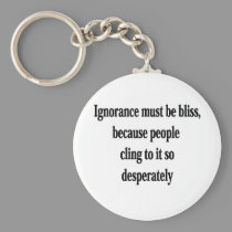 Ignorance Must Be Bliss keychains