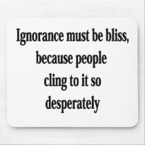 Ignorance Must Be Bliss mousepads