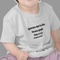 Ignorance Must Be Bliss t-shirts