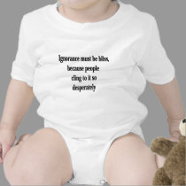 Ignorance Must Be Bliss t-shirts