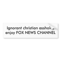 Ignorant christian assholesenjoy FOX NEWS CHANNEL bumper stickers