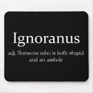 Ignoranus adj someone who is both stupid and an as mousepads