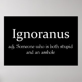 Ignoranus adj someone who is both stupid and an as poster