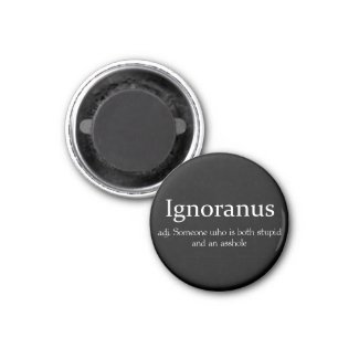 Ignoranus adj someone who is both stupid and an fridge magnet