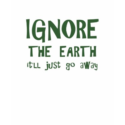 Ignore The Earth T-Shirt by teeboutique