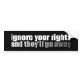 Ignore Your Rights And They'll Go Away Bumper Stickers