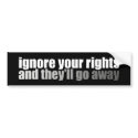 Ignore Your Rights And They'll Go Away bumper stickers