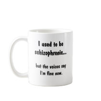 II used to be schizophrenic... Mugs