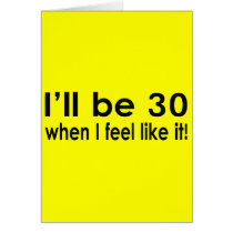 I'll be 30 when I feel like it Greeting Card
