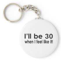 I'll be 30 when I feel like it Key Chain